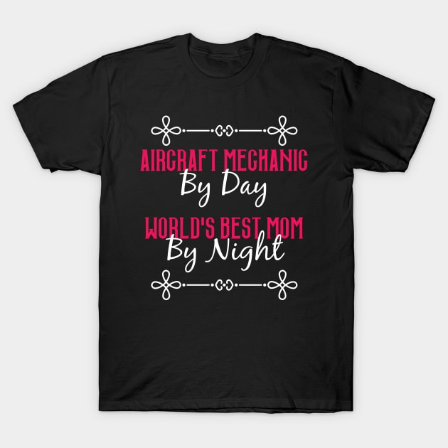 Aircraft Mechanic By Day Worlds Best Mom By Night T-Shirt T-Shirt by GreenCowLand